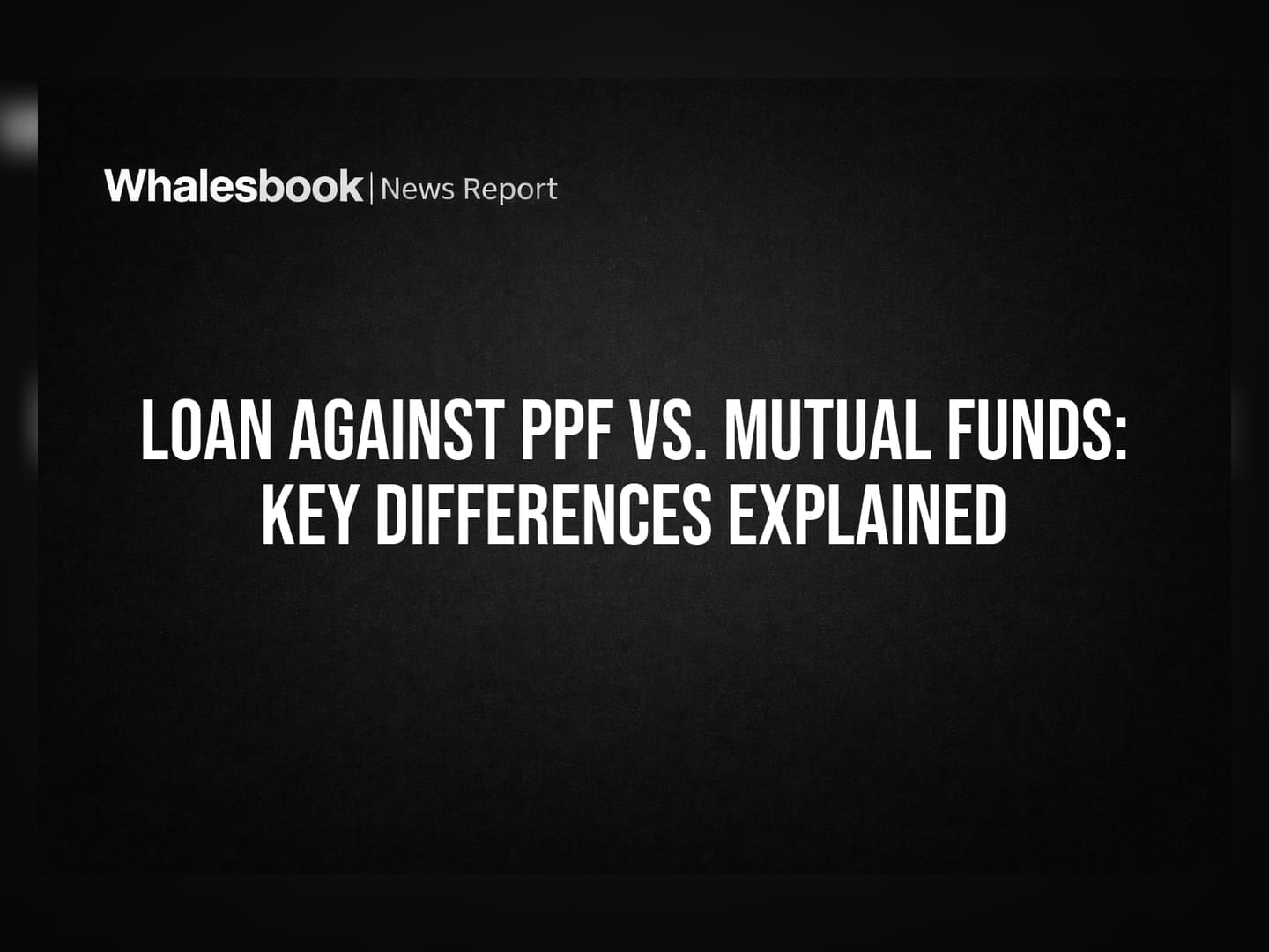 Loan Against PPF vs. Mutual Funds: Key Differences Explained