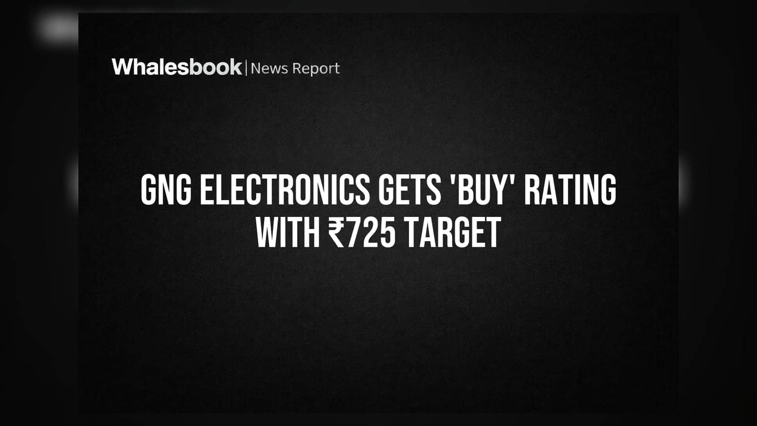 GNG Electronics Gets 'Buy' Rating With ₹725 Target