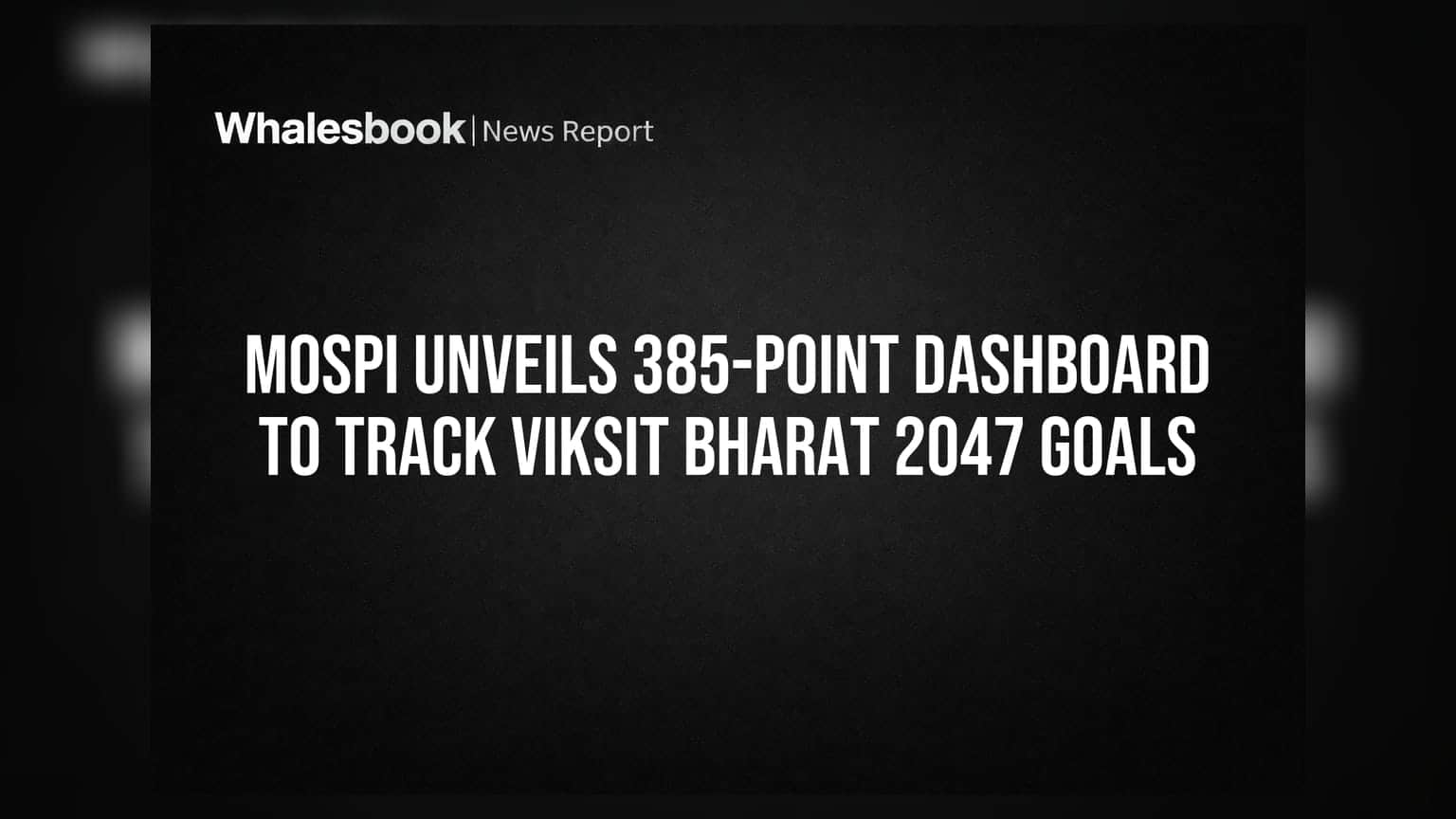 MoSPI: विकसित भारत 2047 साठी 385 इंडिकेटर्सचा डॅशबोर्ड लाँच