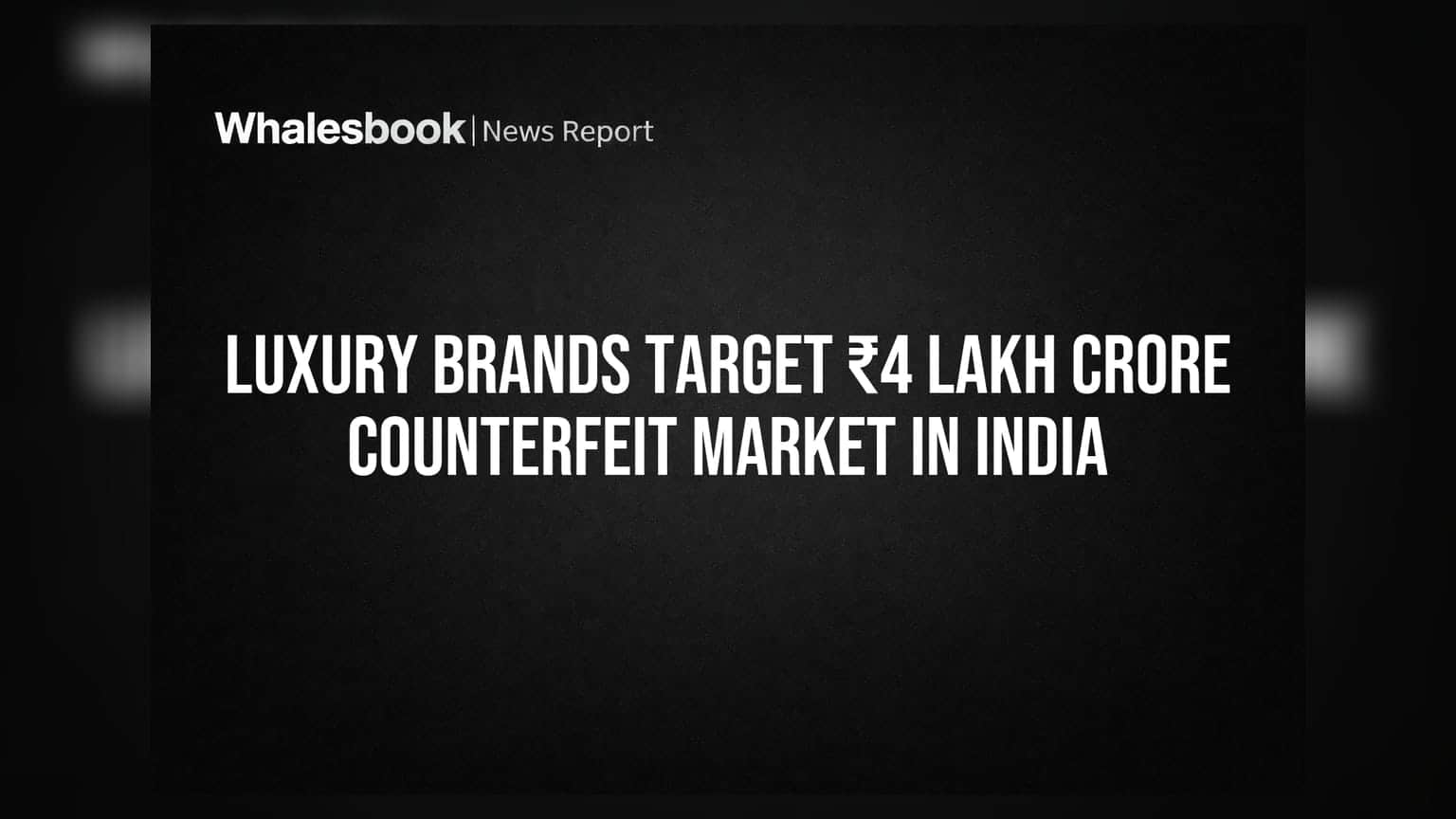 Luxury Brands: ਭਾਰਤ ਦੇ ₹4 ਲੱਖ ਕਰੋੜ ਦੇ ਨਕਲੀ ਬਾਜ਼ਾਰ 'ਤੇ ਸ਼ਿਕੰਜਾ