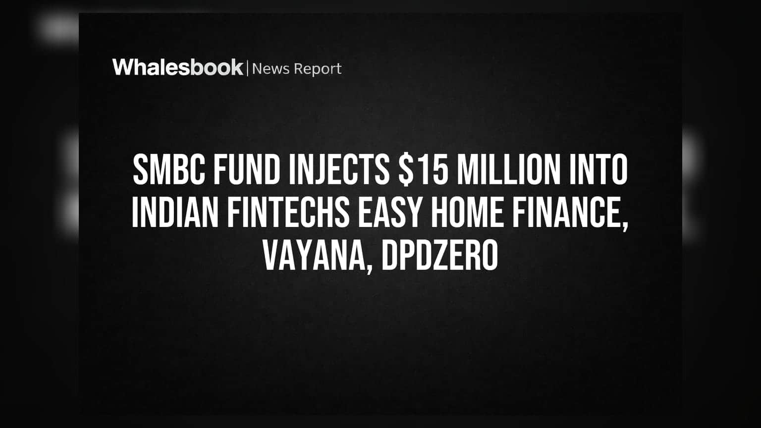 SMBC Fund Injects $15 Million Into Indian Fintechs Easy Home Finance, Vayana, DPDzero