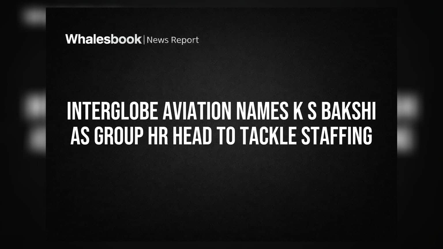 InterGlobe Aviation Names K S Bakshi as Group HR Head to Tackle Staffing