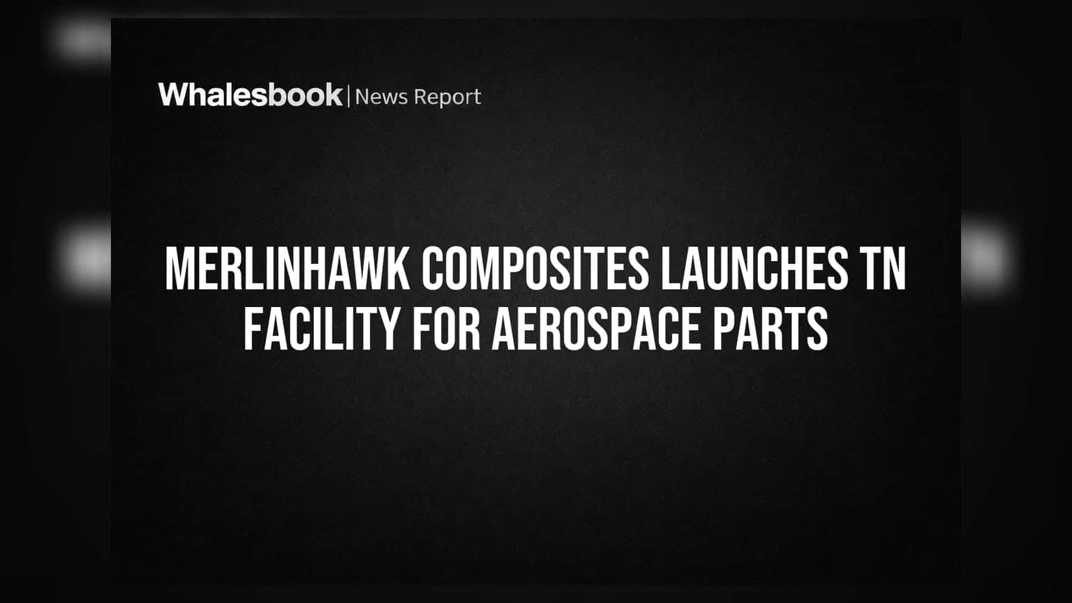 Merlinhawk Composites Launches TN Facility For Aerospace Parts