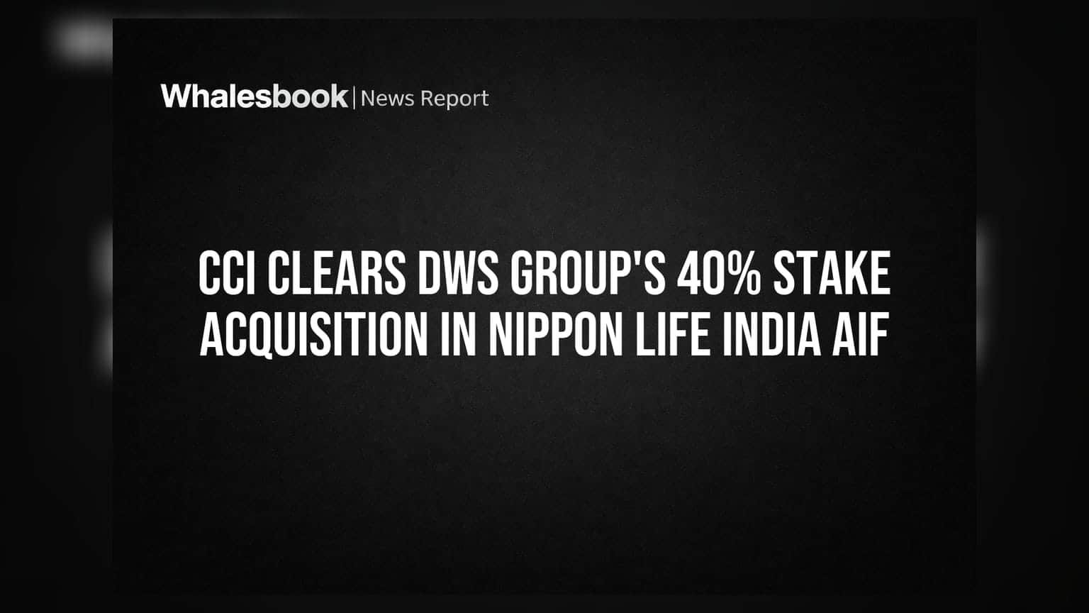 CCI Clears DWS Group's 40% Stake Acquisition In Nippon Life India AIF