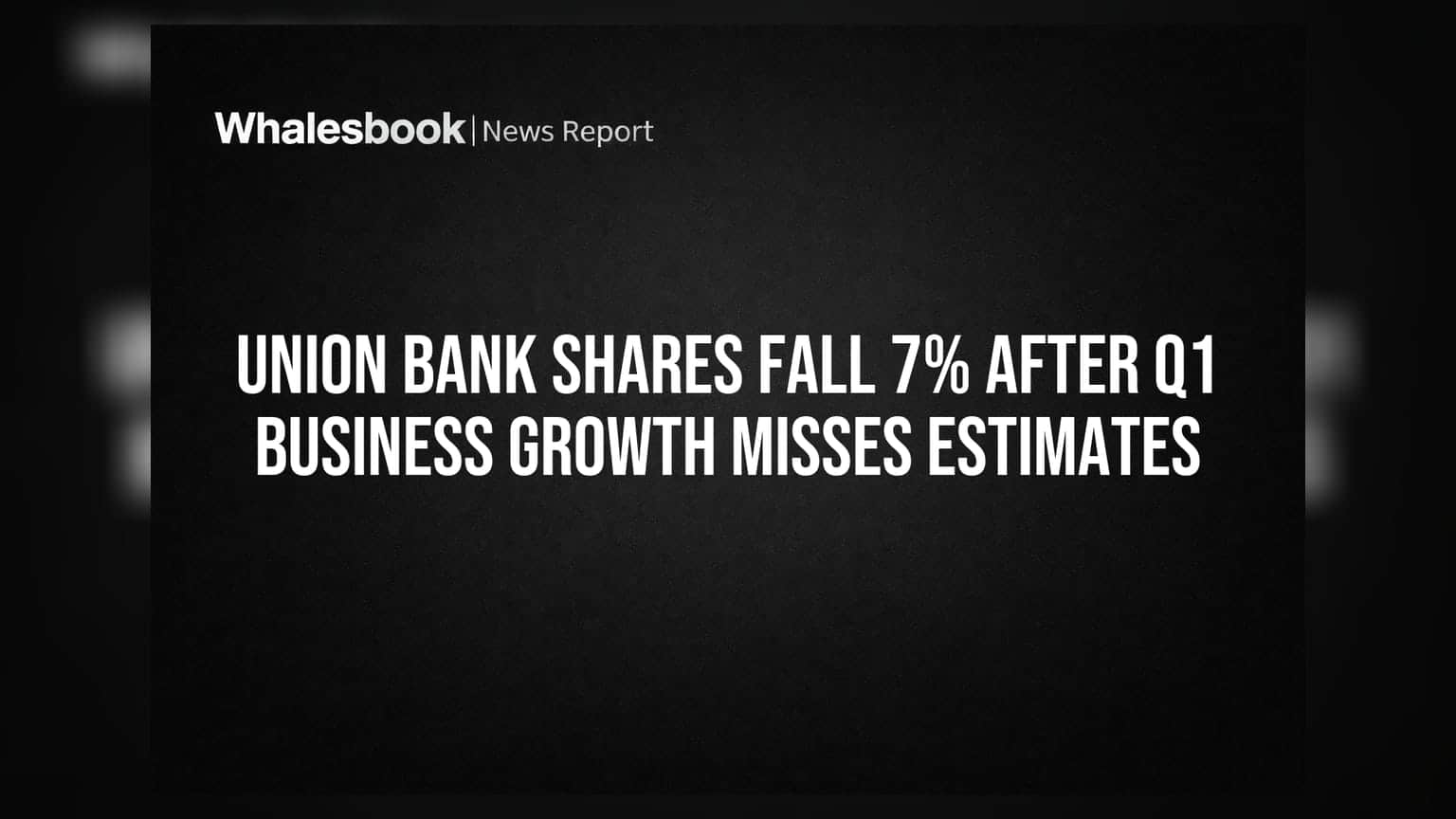 Union Bank Shares Fall 7% After Q1 Business Growth Misses Estimates