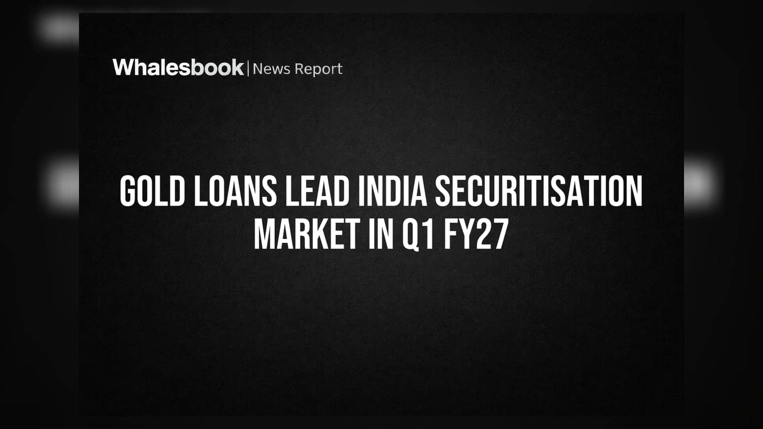 Gold Loans Lead India Securitisation Market In Q1 FY27