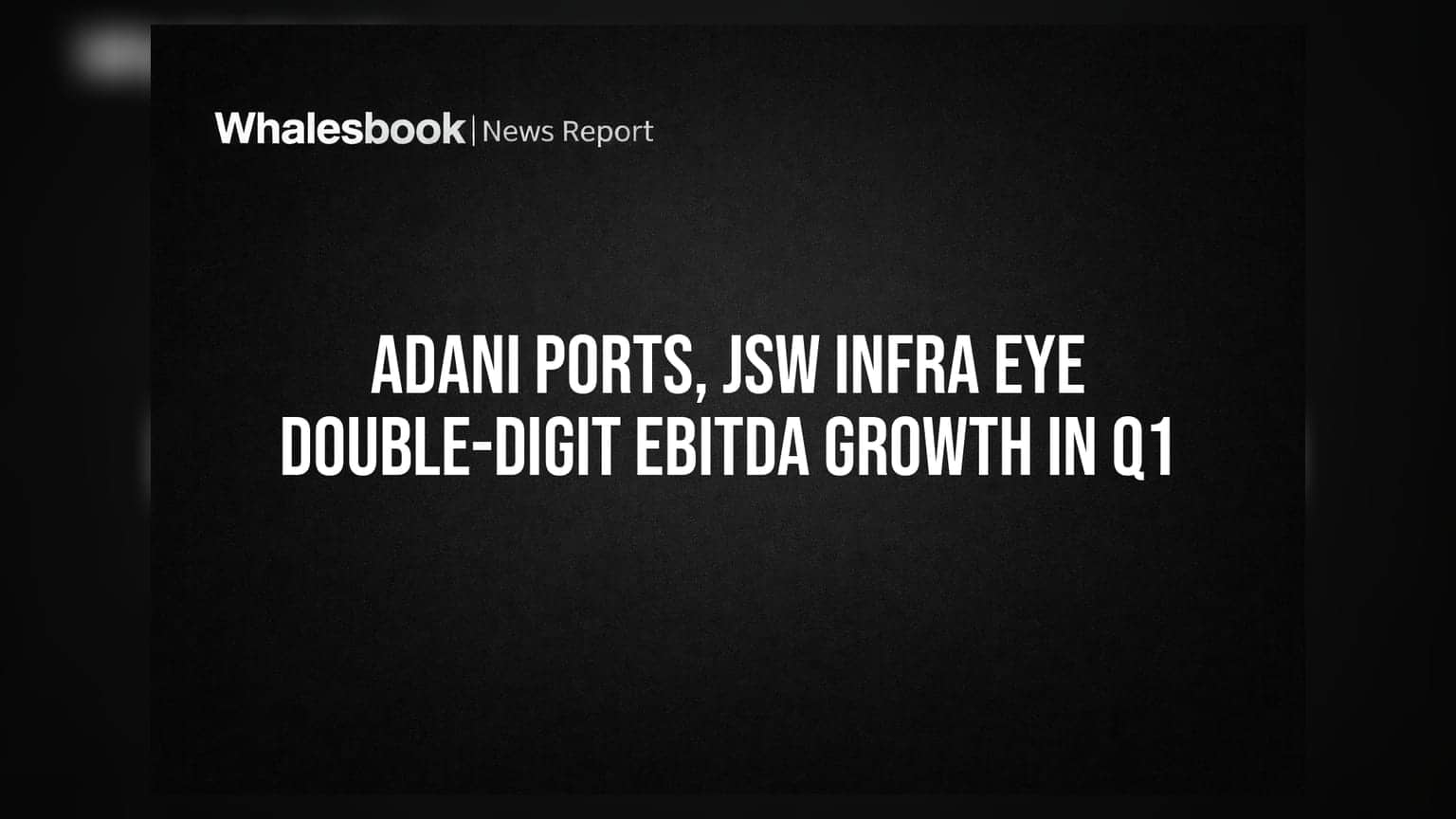 Adani Ports, JSW Infra Q1 में डबल-डिजिट EBITDA ग्रोथ की ओर अग्रसर
