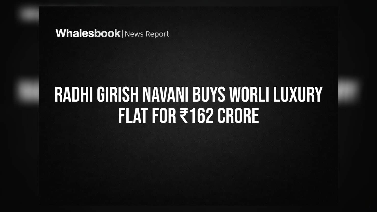 Radhi Girish Navani Buys Worli Luxury Flat For ₹162 Crore