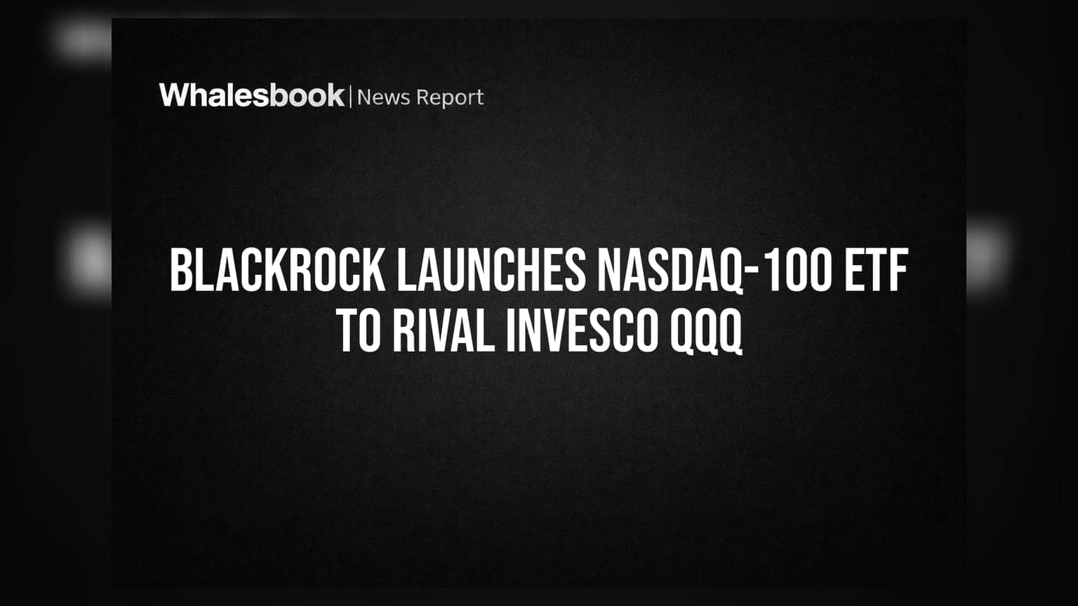 BlackRock Launches Nasdaq-100 ETF to Rival Invesco QQQ