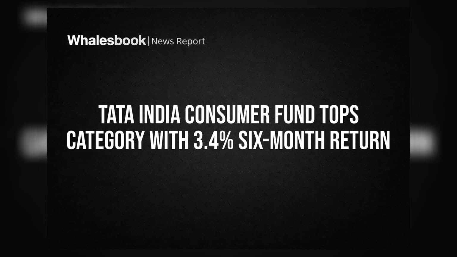 Tata India Consumer Fund Tops Category With 3.4% Six-Month Return