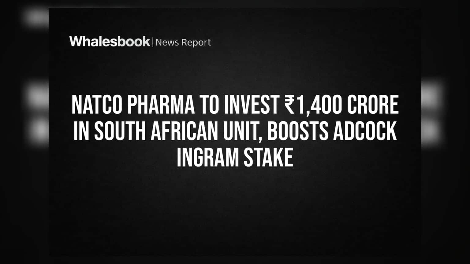 Natco Pharma South Africa: ₹1,400 કરોડનું રોકાણ અને Adcock Ingramમાં સ્ટેક વધારવાનો નિર્ણય