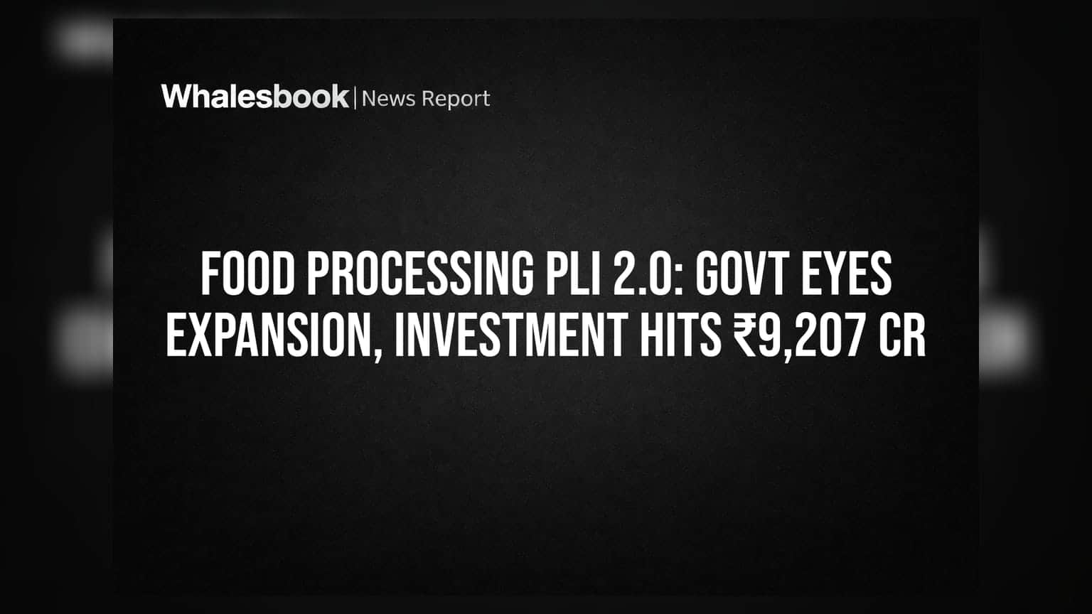 Food Processing PLI 2.0: Govt Eyes Expansion, Investment Hits ₹9,207 Cr