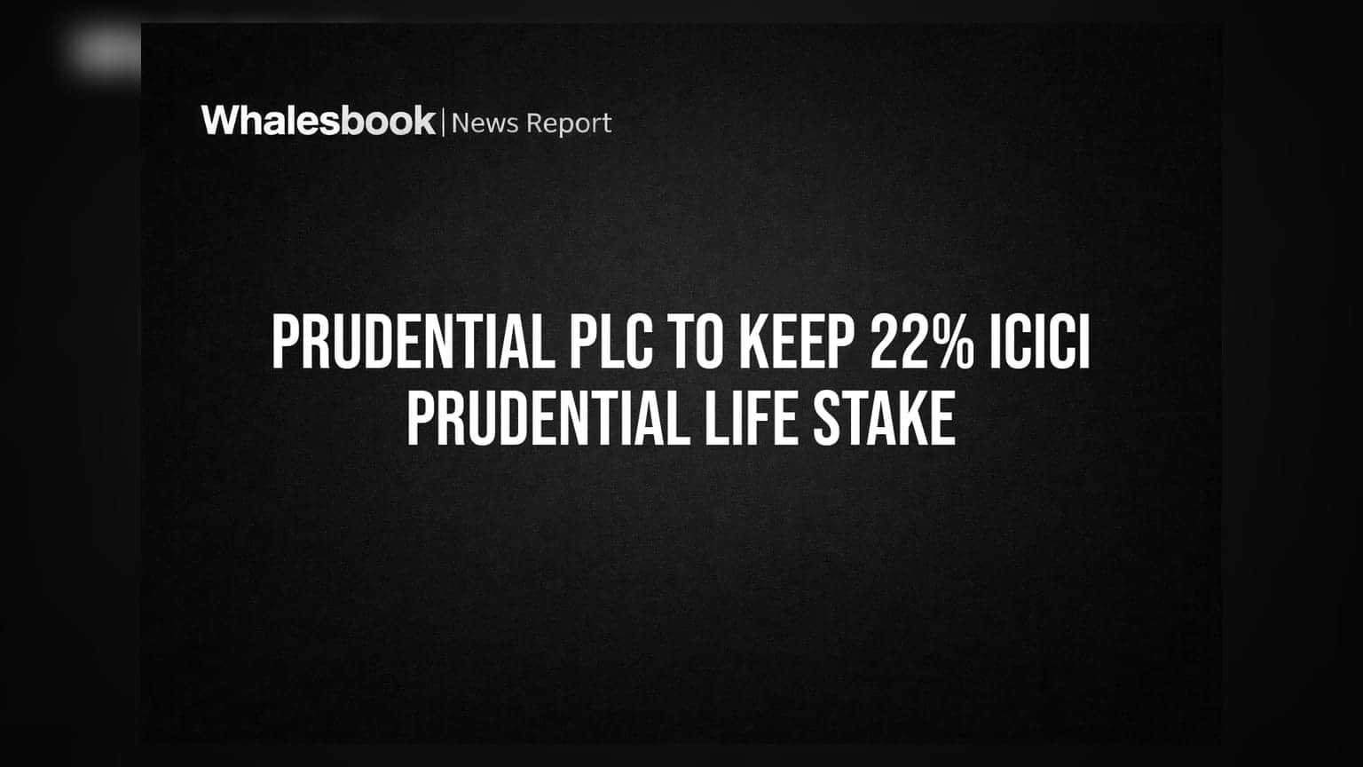 Prudential Plc to Keep 22% ICICI Prudential Life Stake