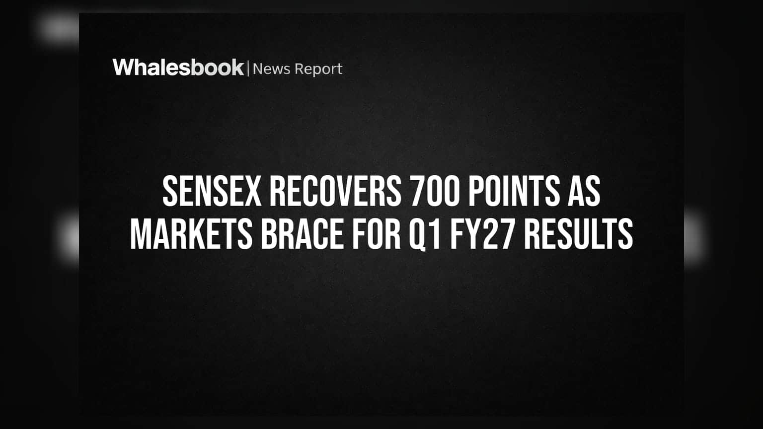 Sensex 700 अंक सुधरा, Q1 FY27 नतीजों पर टिकी निवेशकों की नजर