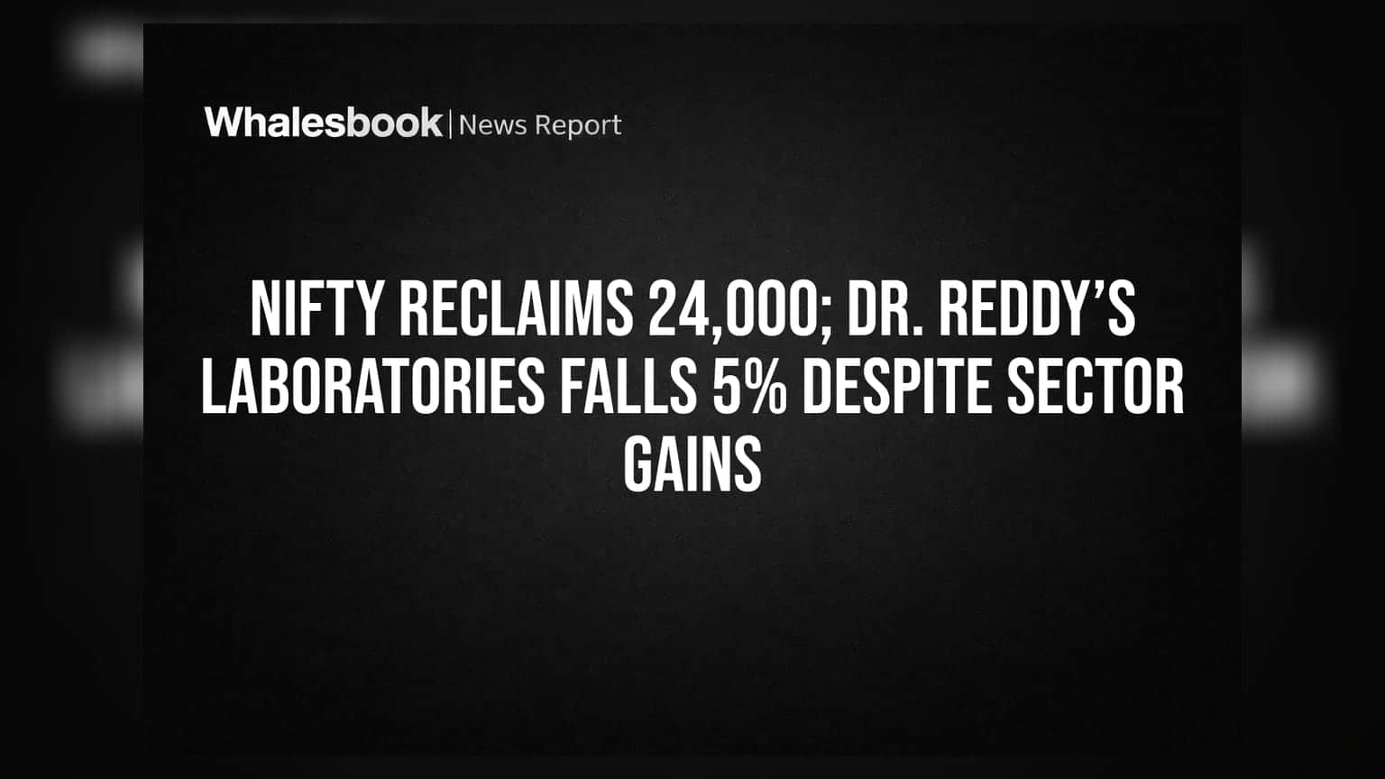 Nifty 24,000 புள்ளிகளை தாண்டியது! Dr. Reddy's ஷேர் 5% சரிவு - என்ன காரணம்?
