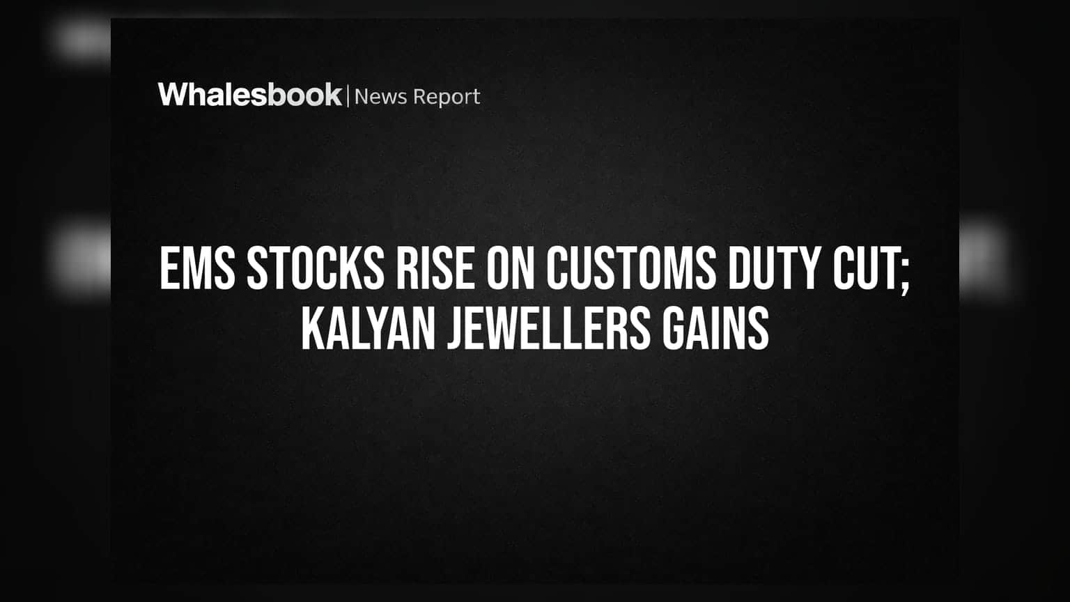 EMS Stocks 'ਤੇ ਕਸਟਮ ਡਿਊਟੀ ਵਿੱਚ ਕਟੌਤੀ ਦਾ ਅਸਰ, Kalyan Jewellers ਵੀ ਤੇਜ਼ੀ 'ਤੇ