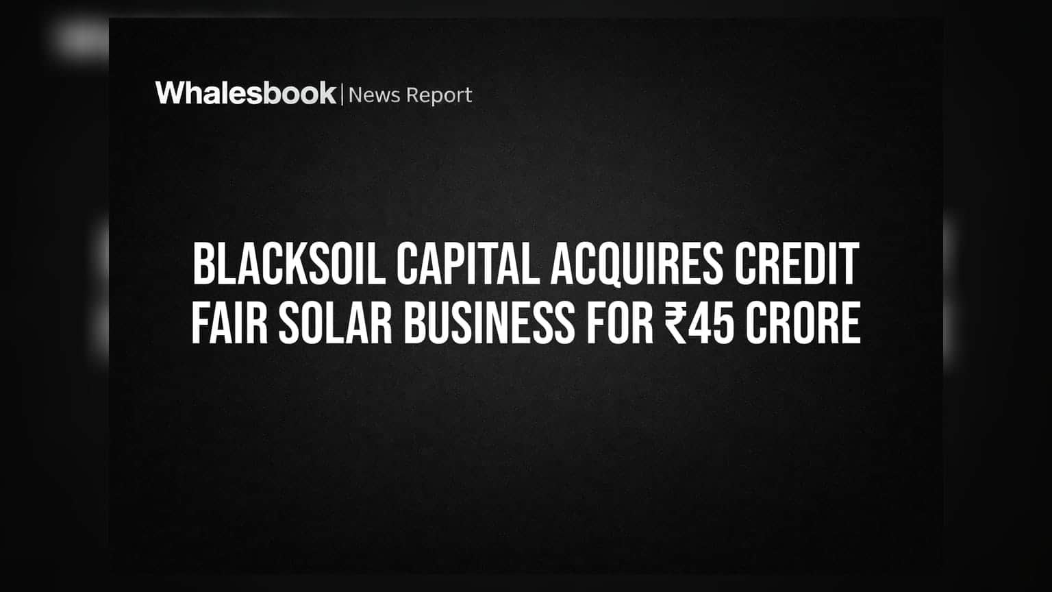BlackSoil Capital Acquires Credit Fair Solar Business for ₹45 Crore