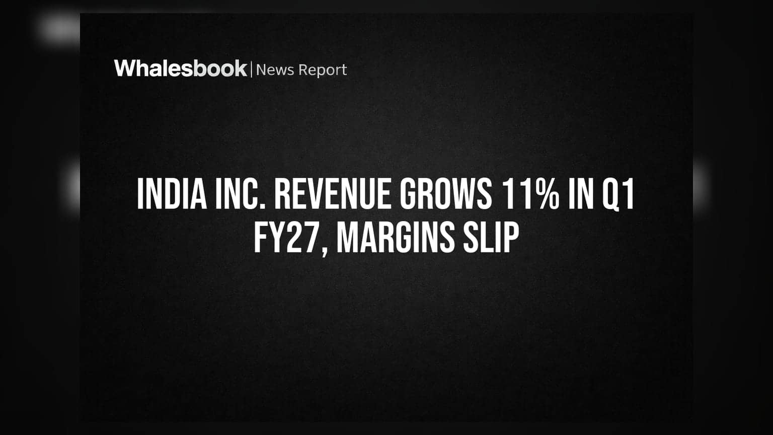 India Inc. Revenue Grows 11% in Q1 FY27, Margins Slip