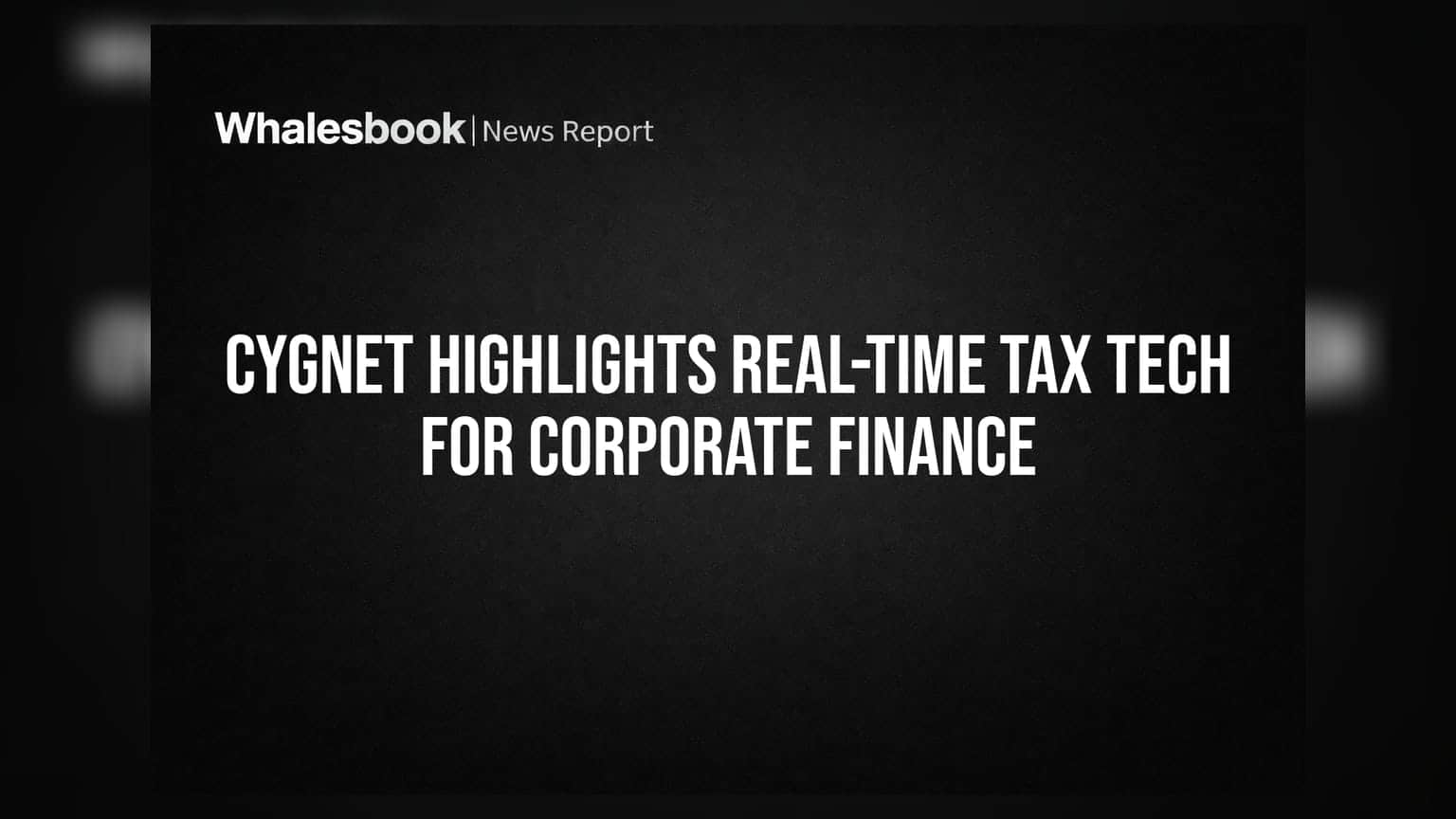 Cygnet Highlights Real-Time Tax Tech for Corporate Finance