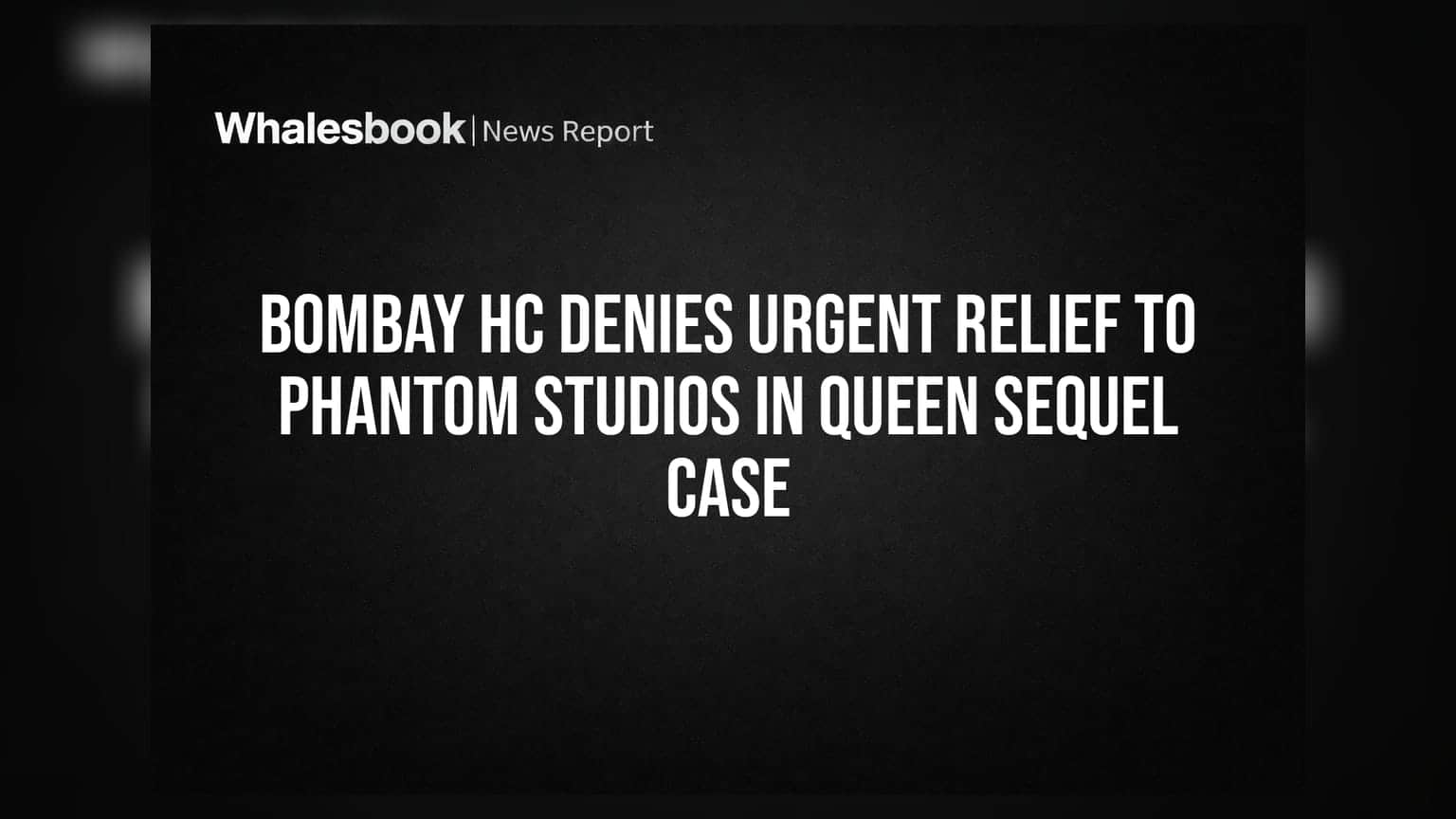 Bombay HC Phantom Studios કેસ: 'Queen Forever' સિક્વલ પર તરત રાહત નહીં