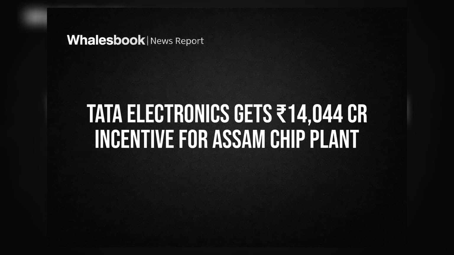 Tata Electronics Gets ₹14,044 Cr Incentive for Assam Chip Plant