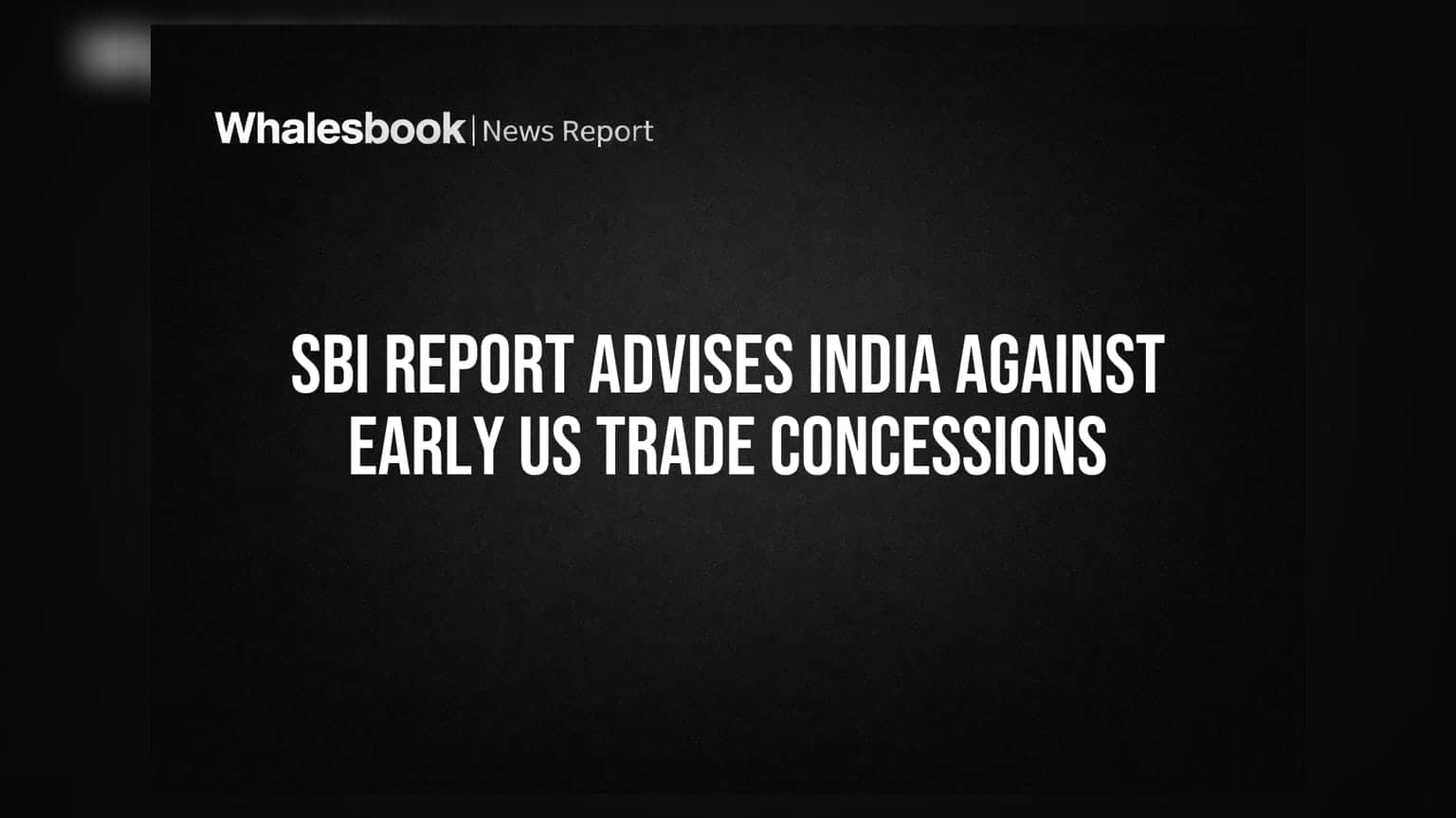 SBI Report Advises India Against Early US Trade Concessions