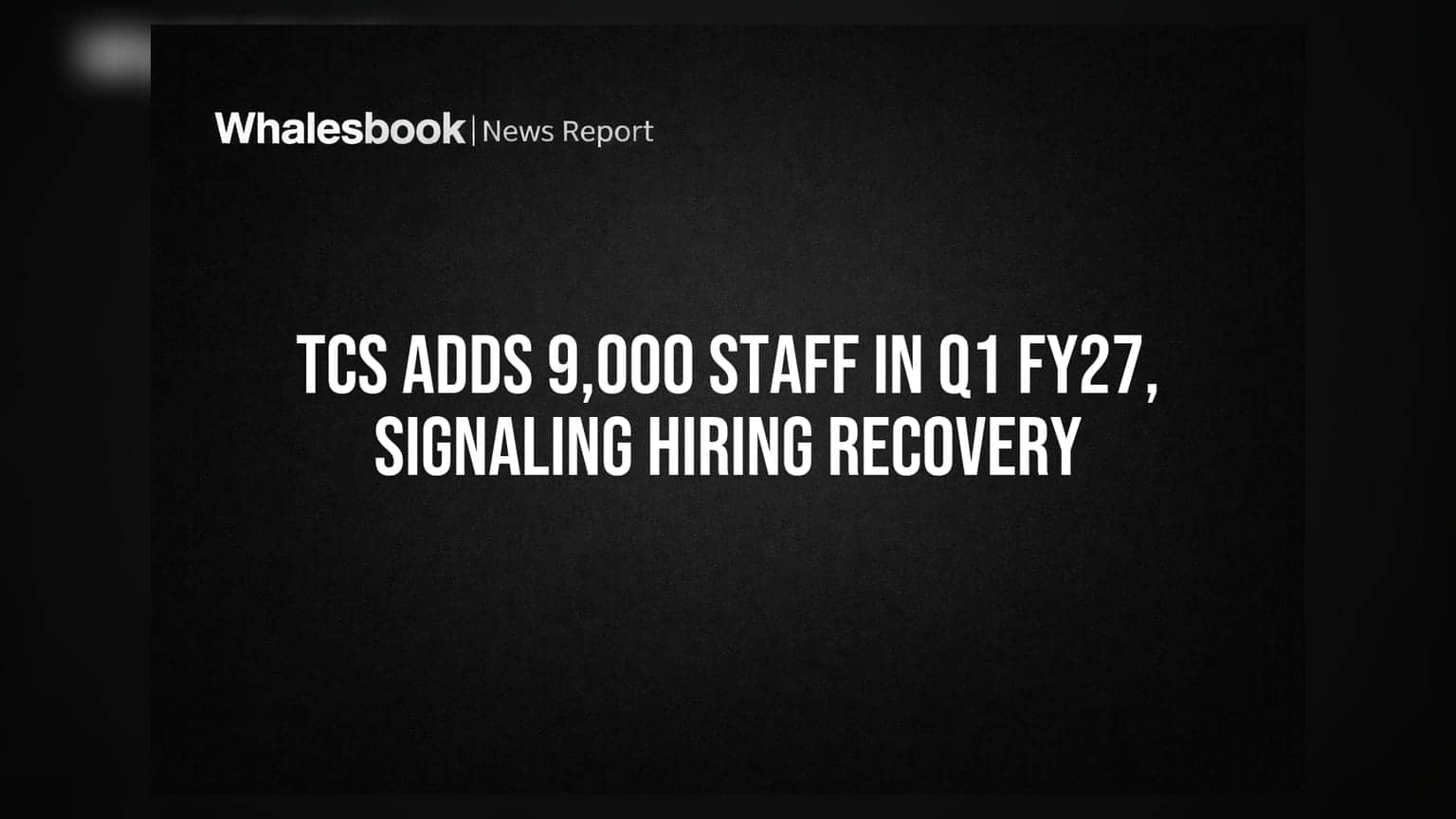TCS Adds 9,000 Staff in Q1 FY27, Signaling Hiring Recovery