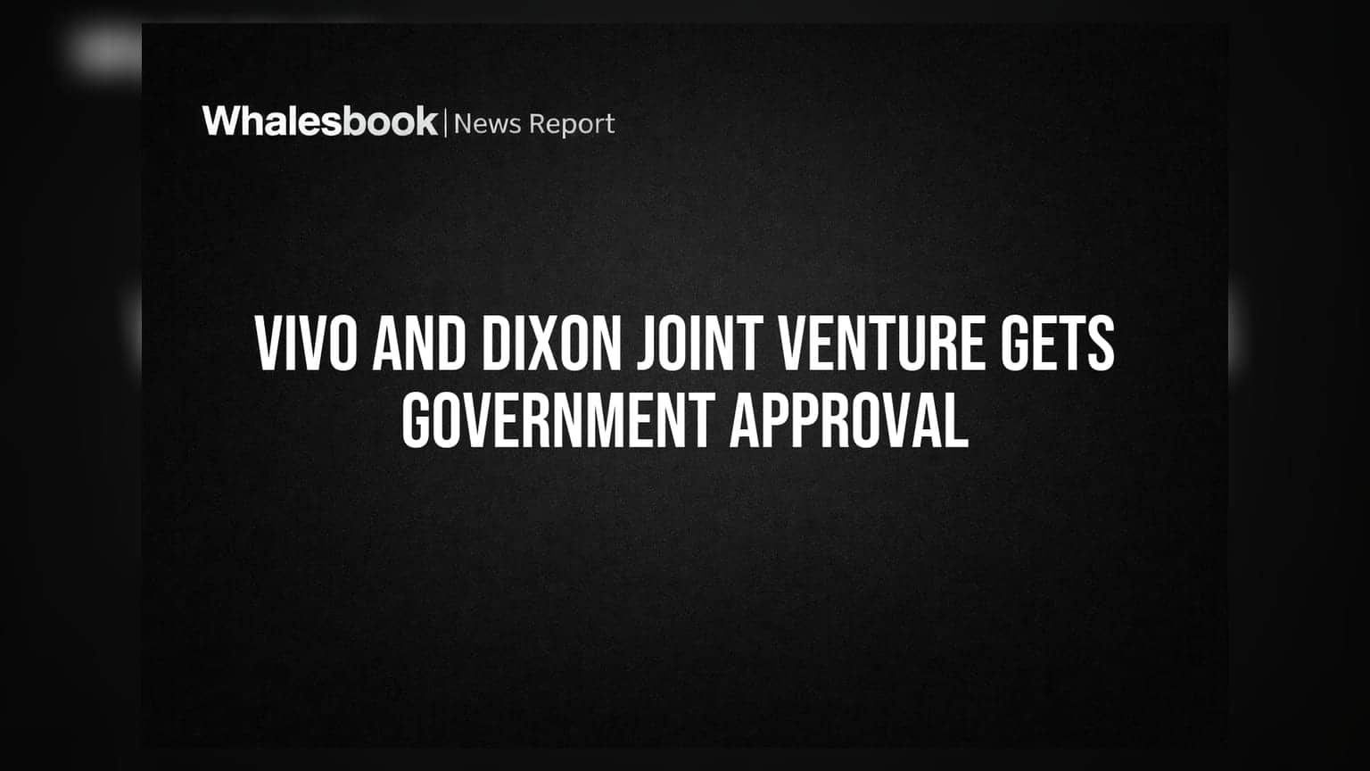 Vivo and Dixon Joint Venture Gets Government Approval