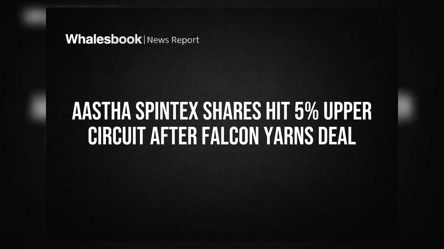 Aastha Spintex Shares Hit 5% Upper Circuit After Falcon Yarns Deal