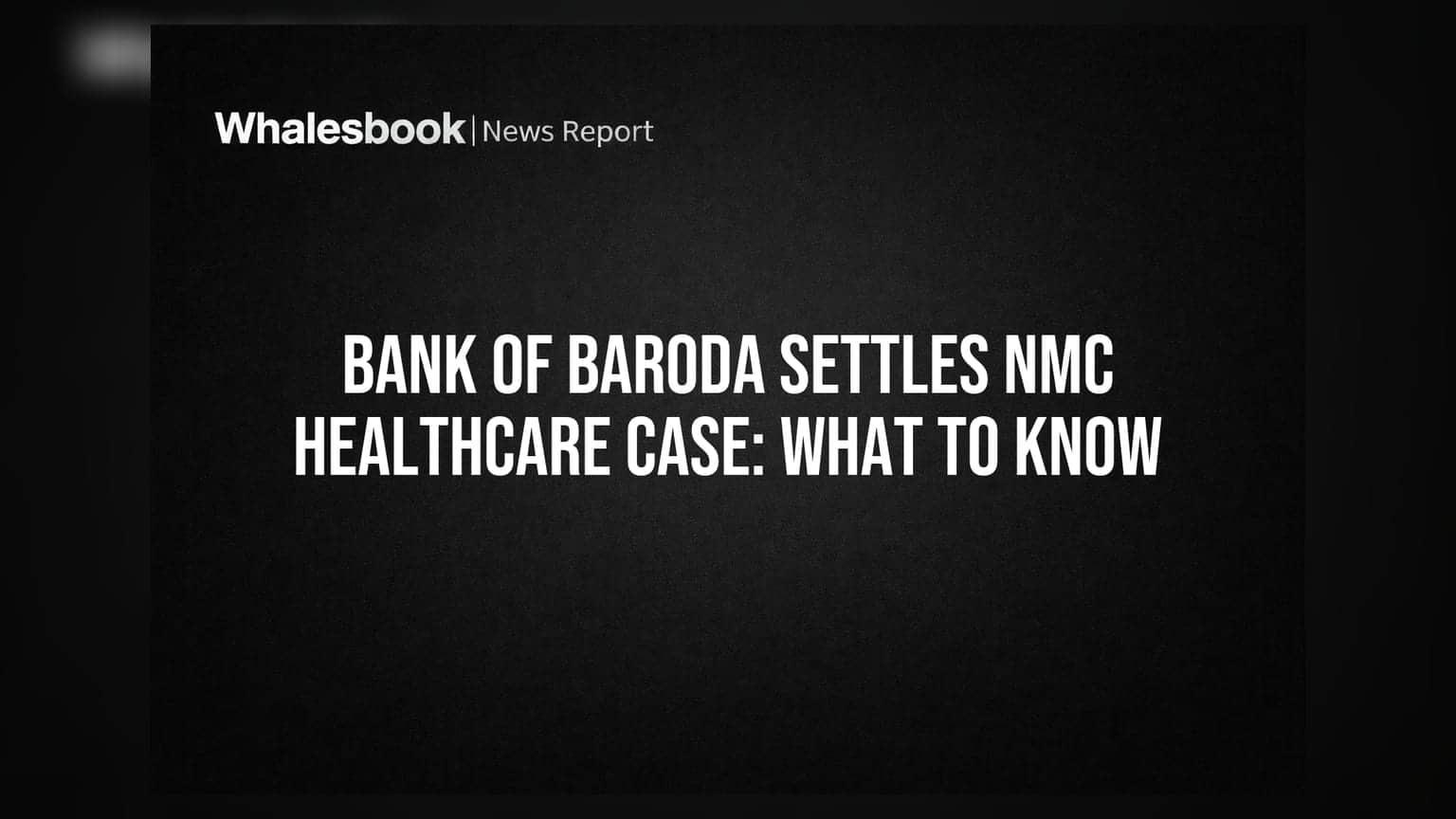 Bank of Baroda Settles NMC Healthcare Case: What to Know
