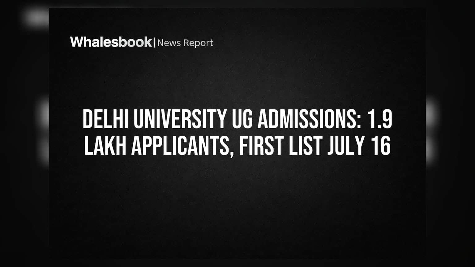 டெல்லி பல்கலைக்கழக UG அட்மிஷன்: 1.9 லட்சம் விண்ணப்பங்கள், முதல் லிஸ்ட் ஜூலை 16-ல் வெளியீடு!