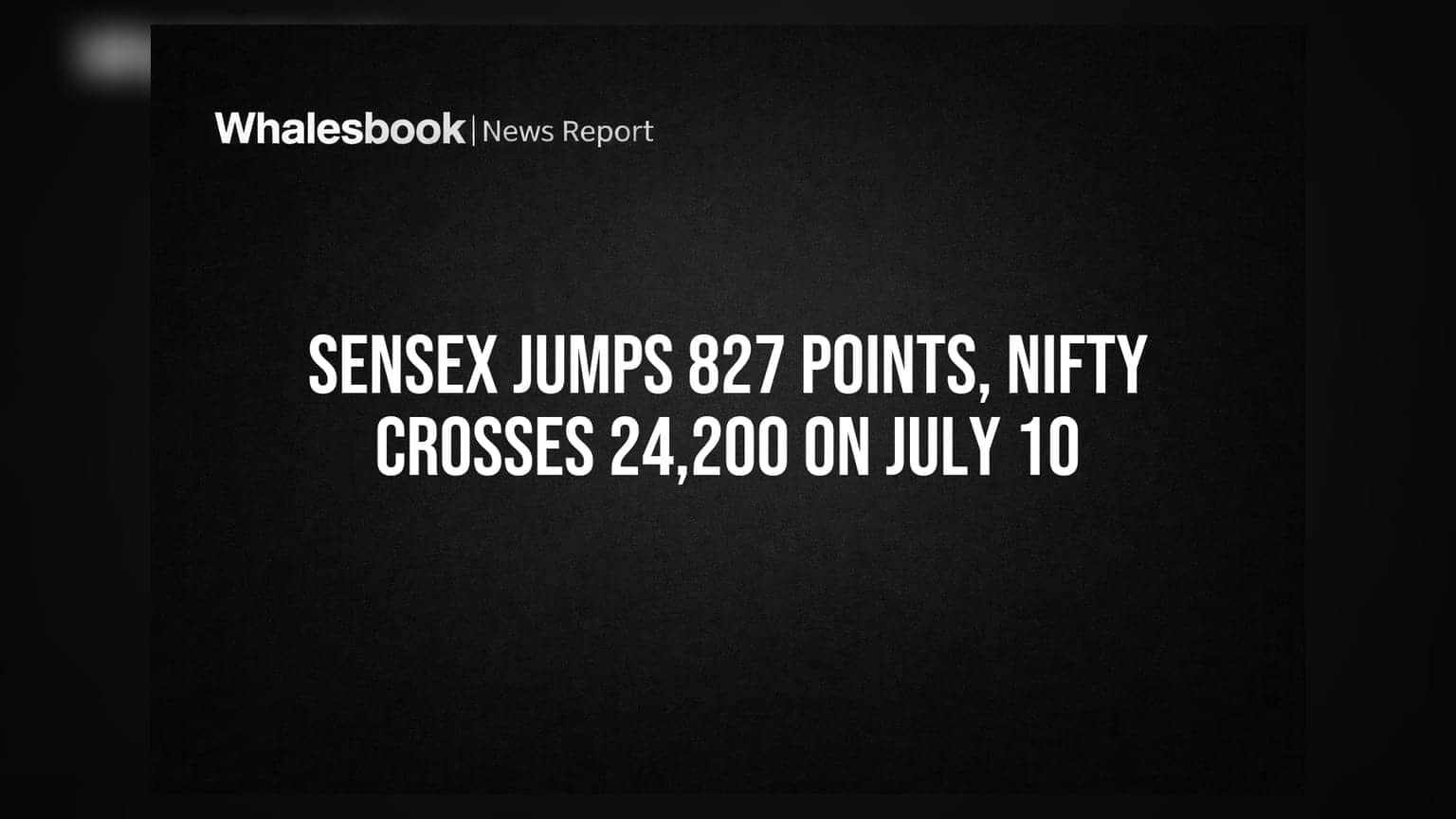 Sensex Jumps 827 Points, Nifty Crosses 24,200 On July 10