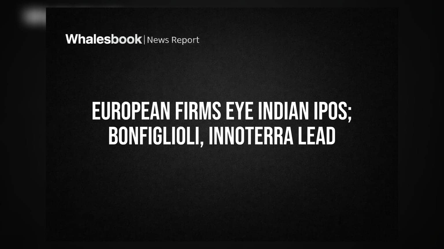 European कंपनियों के भारतीय IPOs पर डोरे; Bonfiglioli, Innoterra सबसे आगे