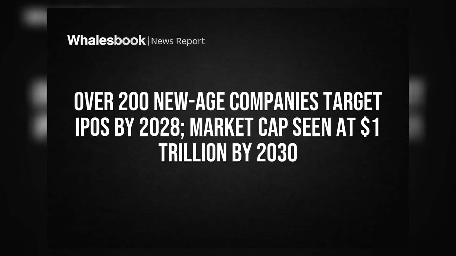 નવા યુગની 200+ કંપનીઓ 2028 સુધીમાં IPO લાવશે; 2030 સુધીમાં માર્કેટ કેપ $1 ટ્રિલિયન થવાની ધારણા