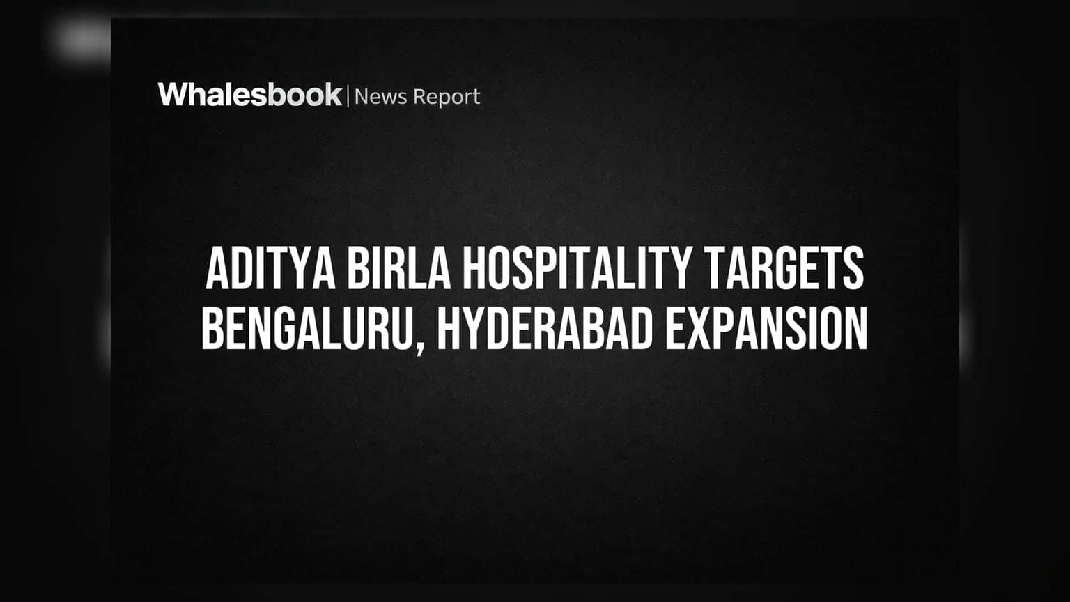 Aditya Birla Hospitality Targets Bengaluru, Hyderabad Expansion