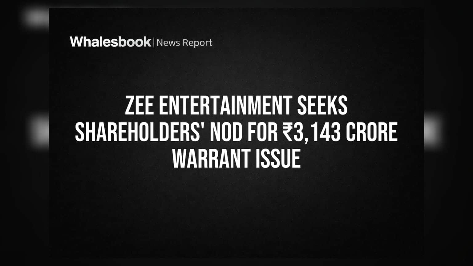Zee Entertainment Seeks Shareholders' Nod for ₹3,143 Crore Warrant Issue