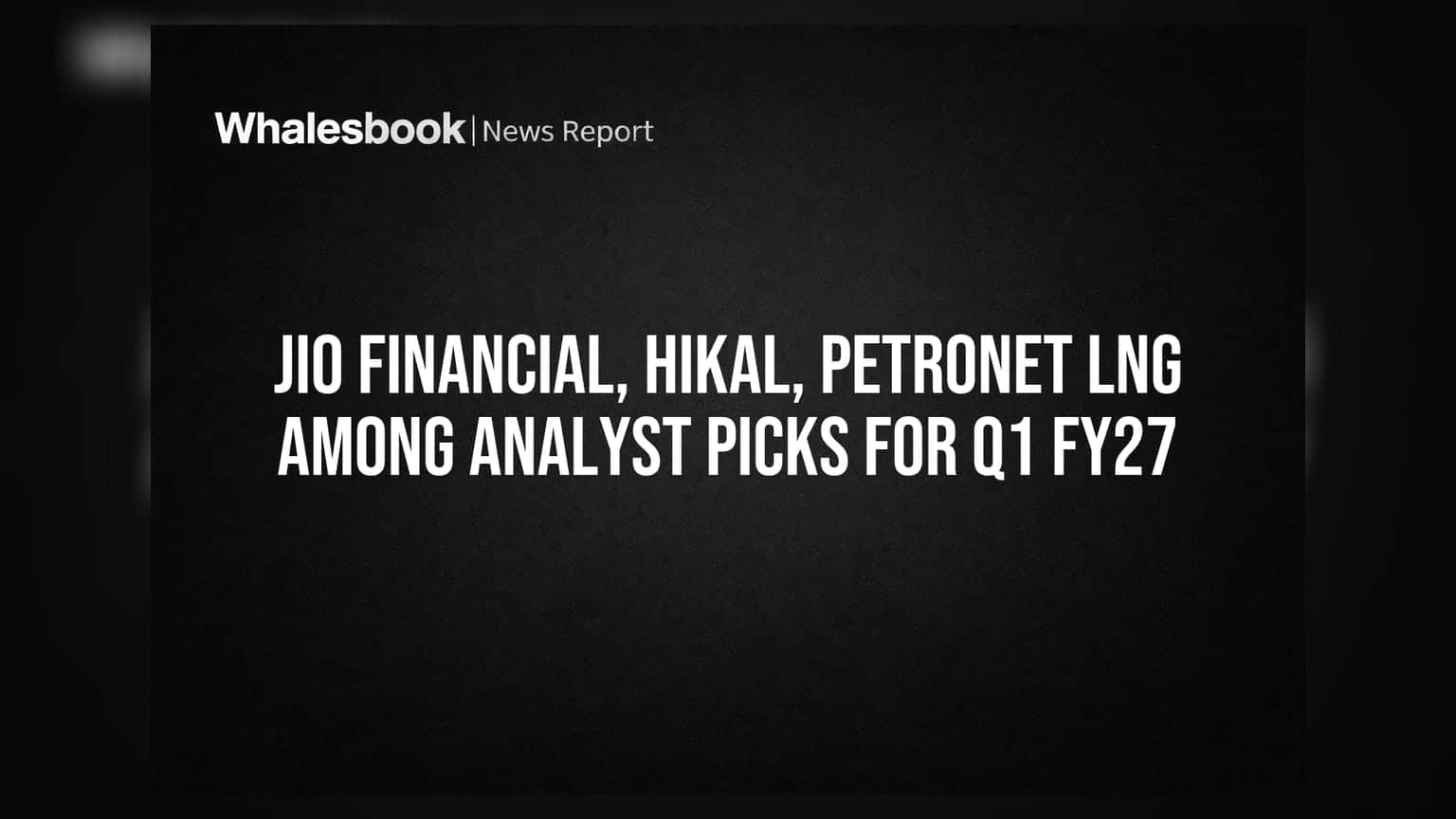 Jio Financial, Hikal, Petronet LNG: Q1 FY27కి అనలిస్టుల టాప్ పిక్స్!