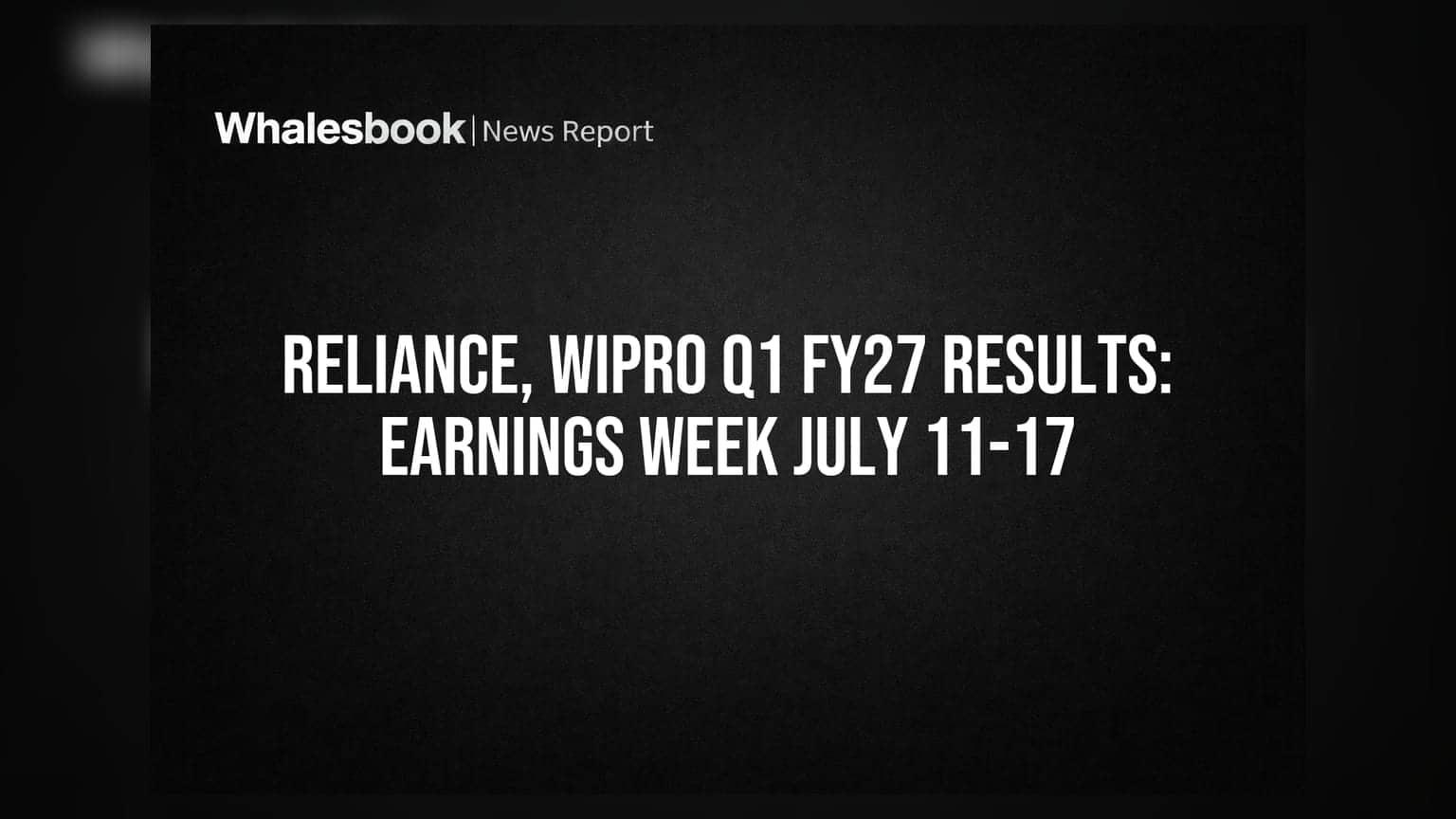 Reliance, Wipro Q1 FY27 Results: 11-17 જુલાઈ આ કંપનીઓના કમાણીના પરિણામો જાહેર થશે