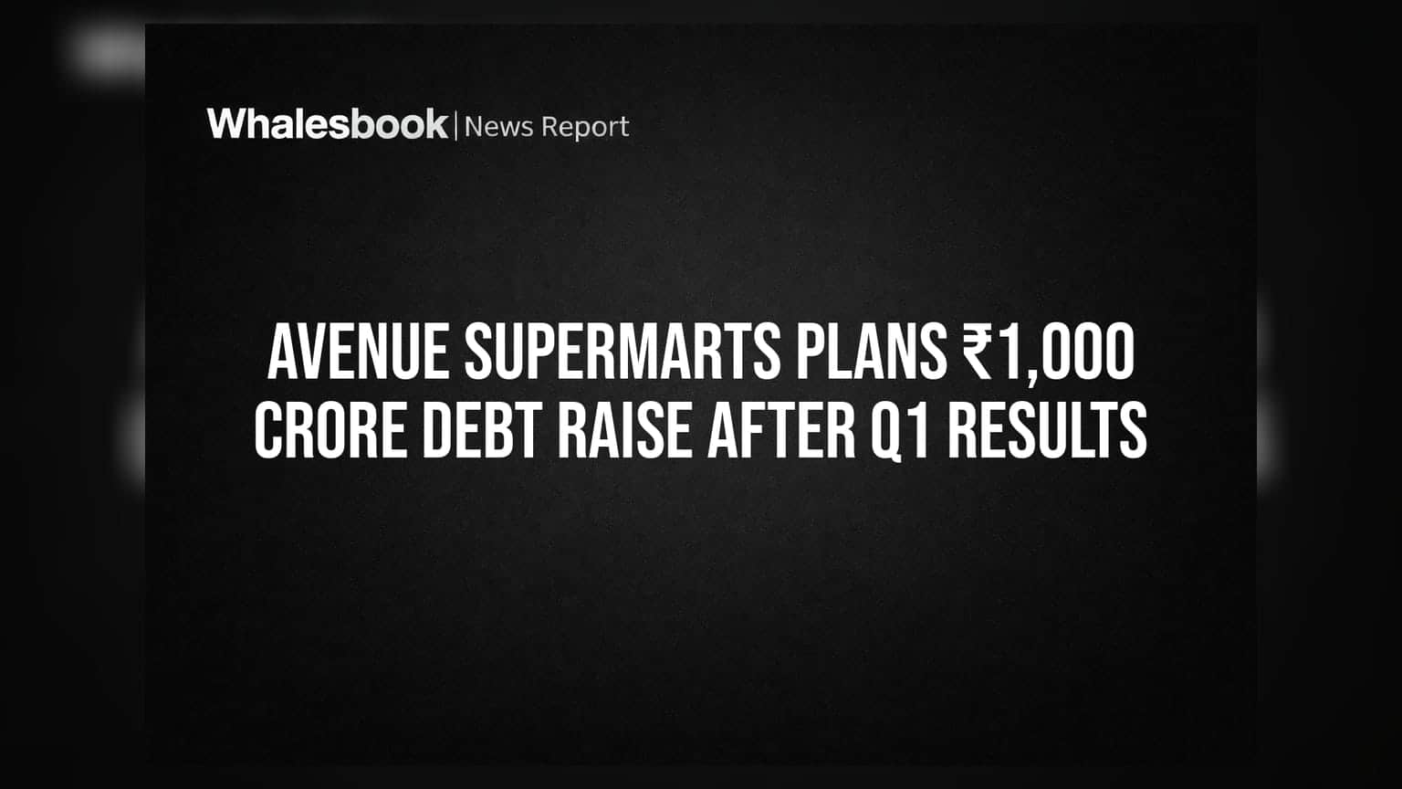 Avenue Supermarts Plans ₹1,000 Crore Debt Raise After Q1 Results