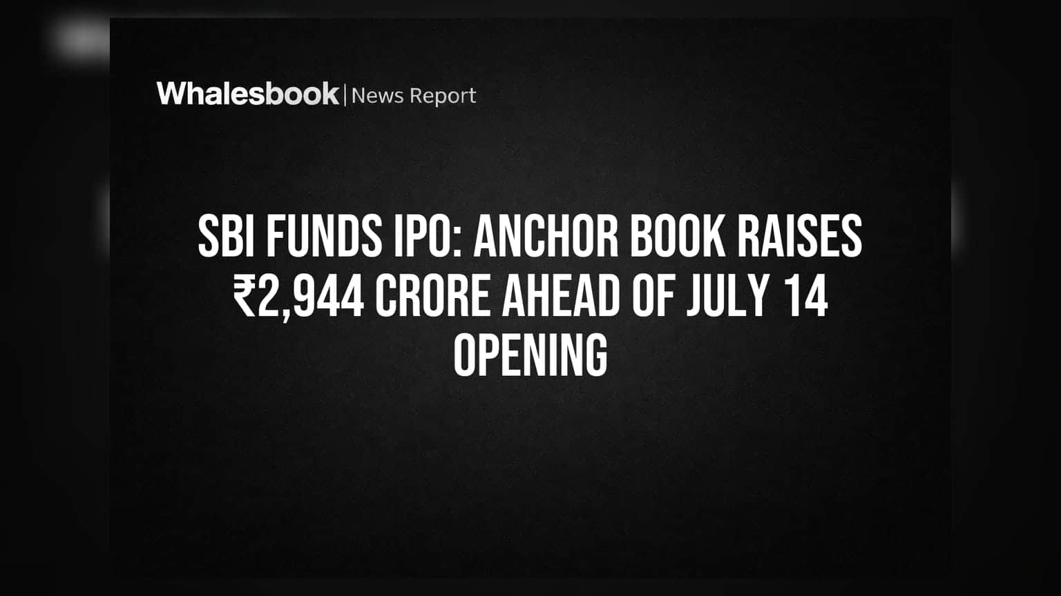 SBI Funds IPO: ਐਂਕਰ ਬੁੱਕ ਨੇ ਜੁਟਾਏ ₹2,944 ਕਰੋੜ, 14 ਜੁਲਾਈ ਨੂੰ ਖੁੱਲ੍ਹੇਗਾ IPO