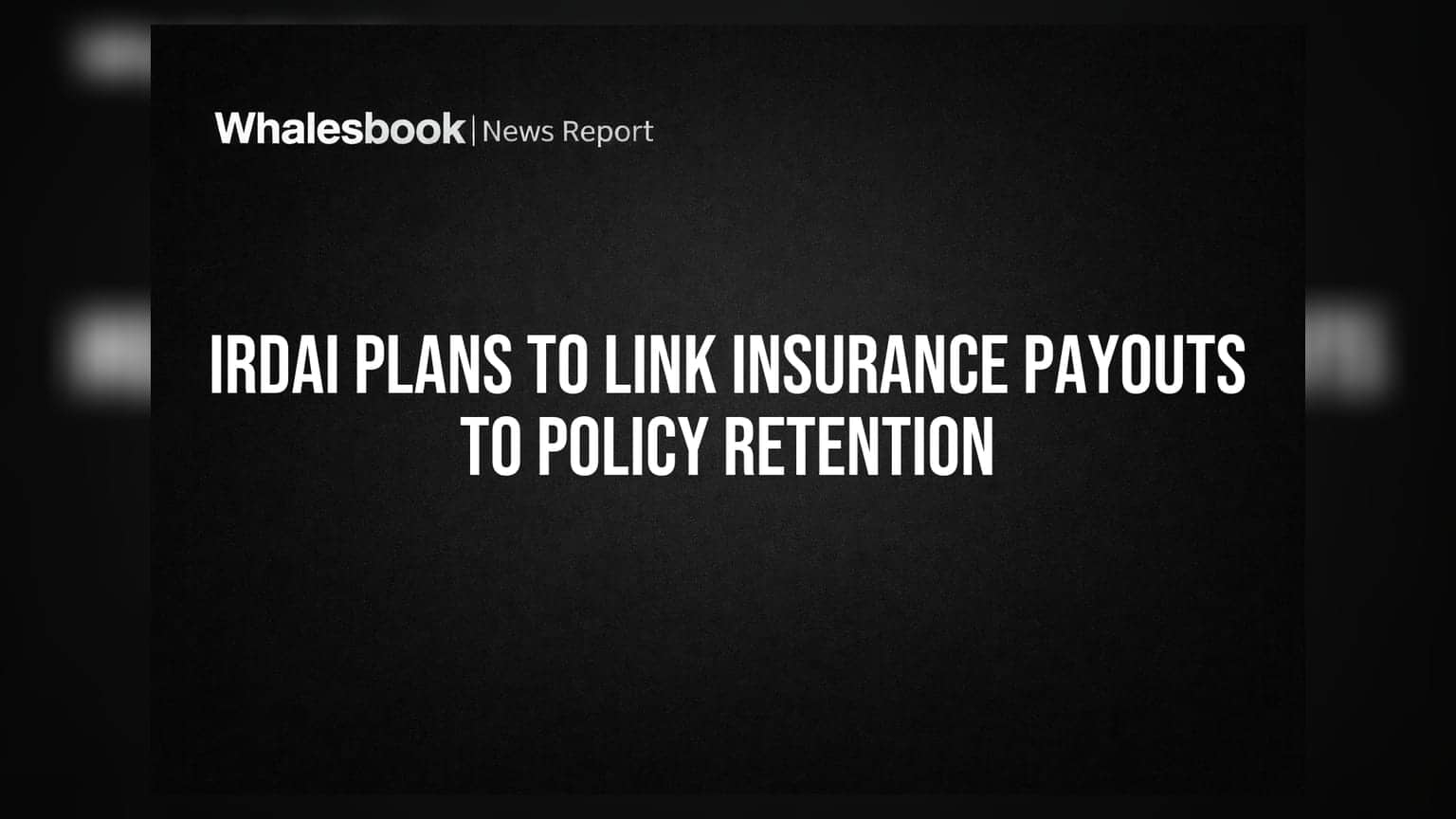 IRDAI Plans to Link Insurance Payouts to Policy Retention