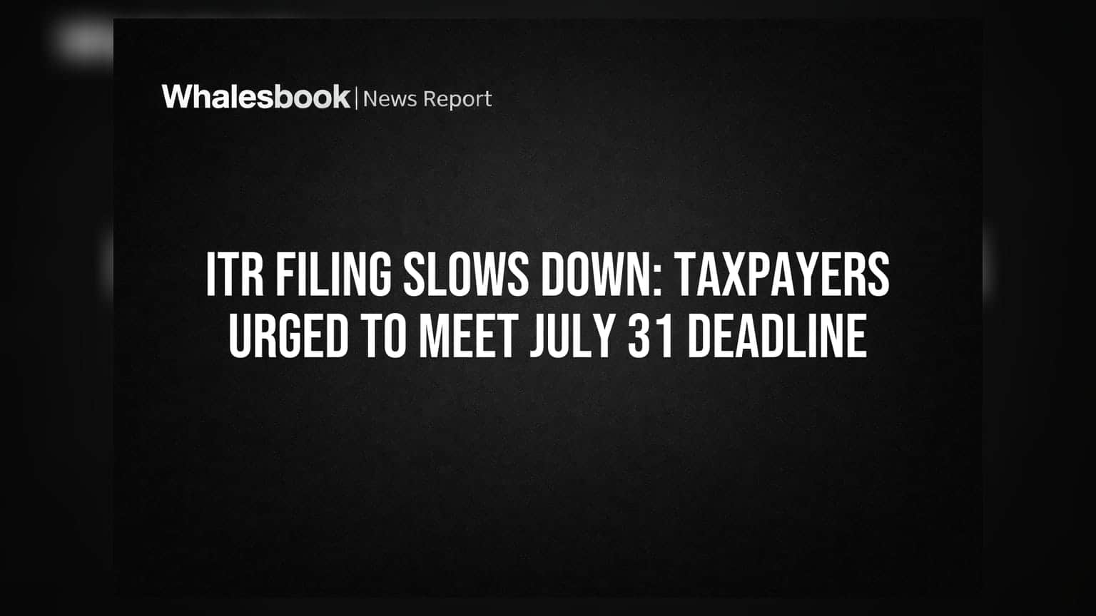 ITR Filing Speed कमी: करदात्यांना 31 जुलैची अंतिम मुदत आठवली!