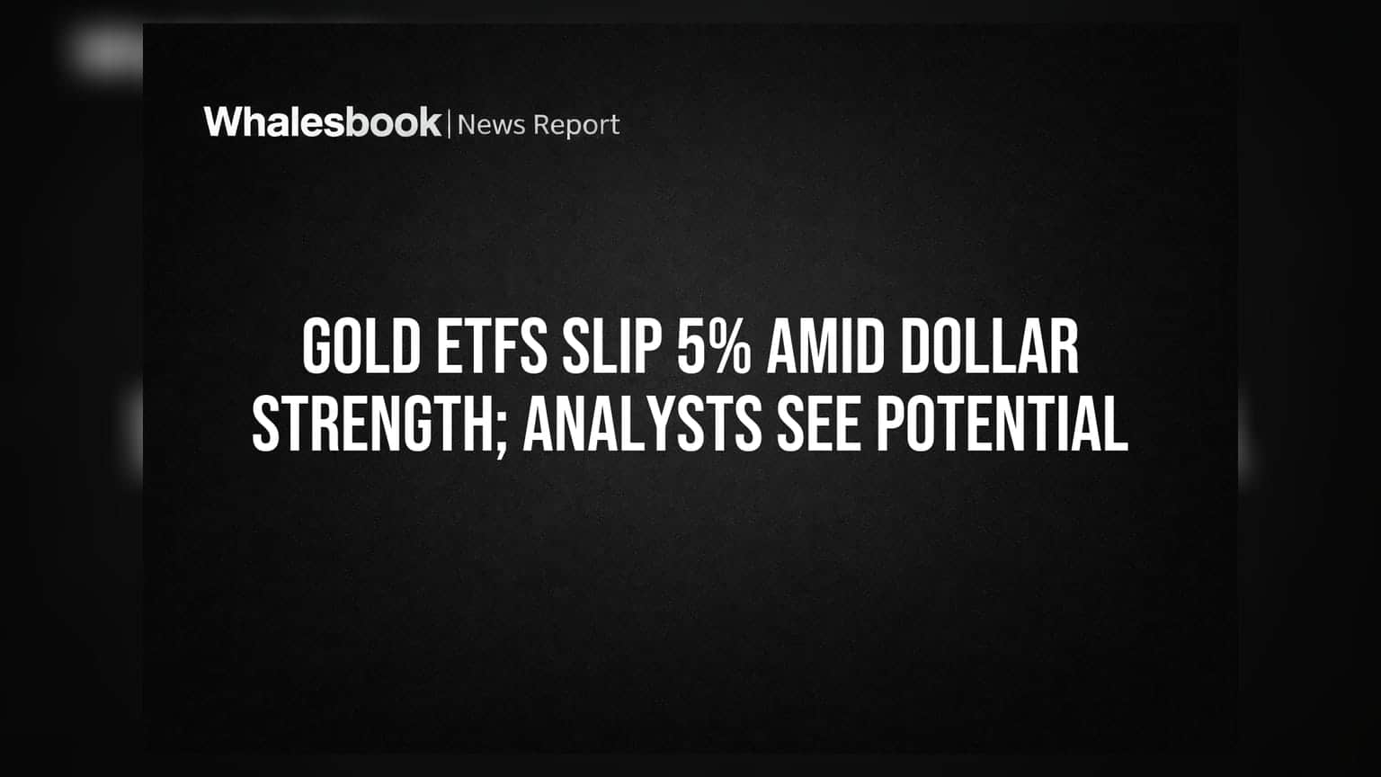 Gold ETFs Slip 5% Amid Dollar Strength; Analysts See Potential