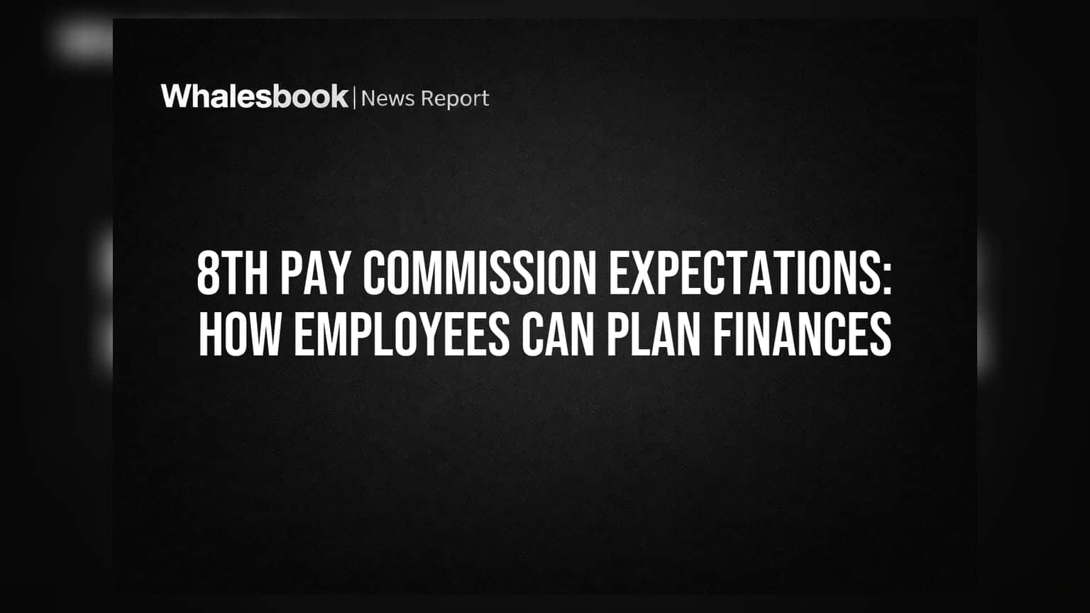 8th Pay Commission: કર્મચારીઓ માટે પગાર વધારાની તૈયારી! નાણાકીય આયોજન કેવી રીતે કરવું?