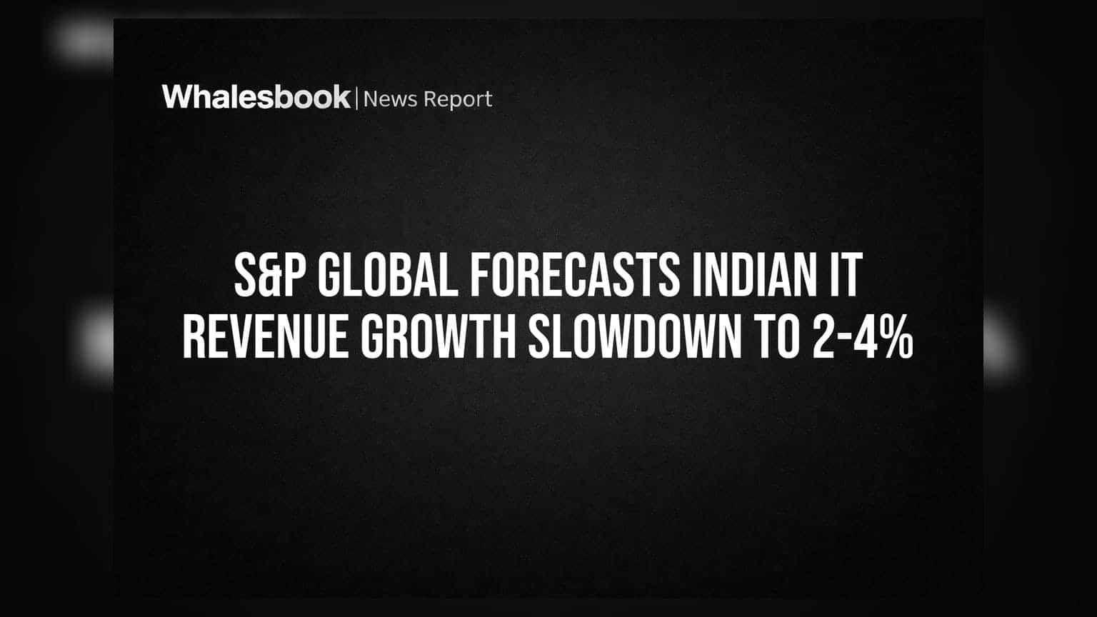 S&P Global Forecasts Indian IT Revenue Growth Slowdown to 2-4%