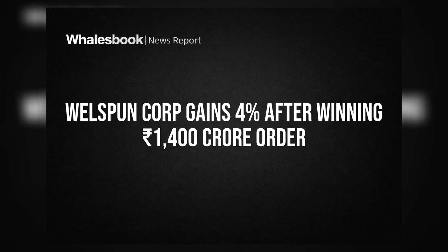 Welspun Corp Gains 4% After Winning ₹1,400 Crore Order