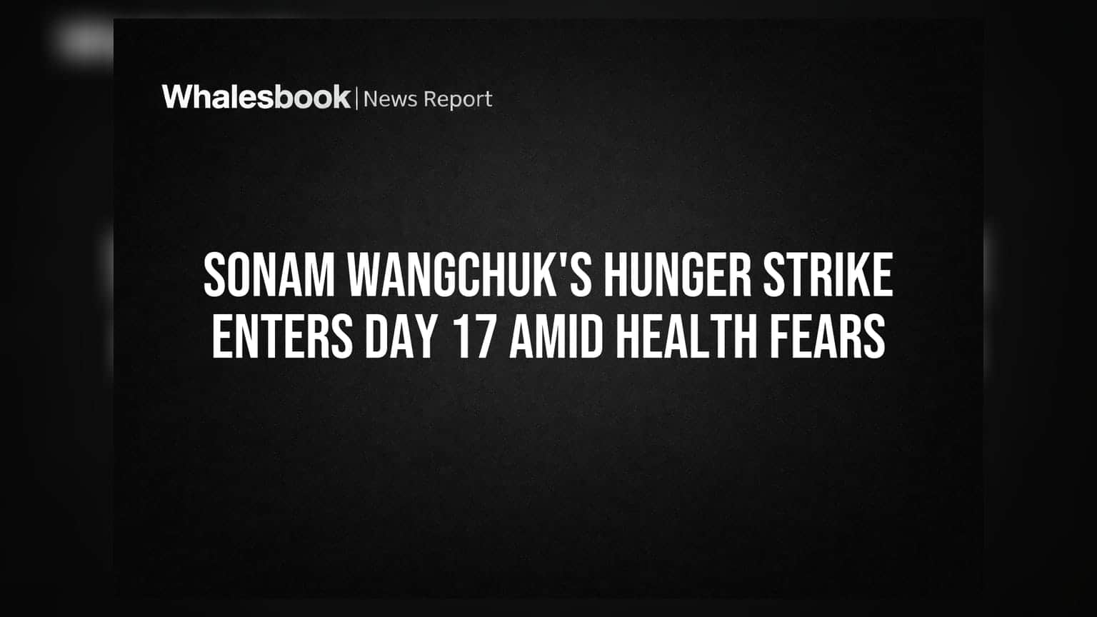 Sonam Wangchuk's Hunger Strike Enters Day 17 Amid Health Fears