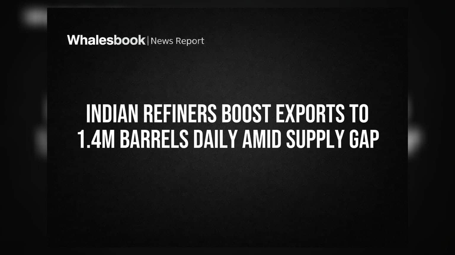 Indian Refiners Boost Exports to 1.4M Barrels Daily Amid Supply Gap