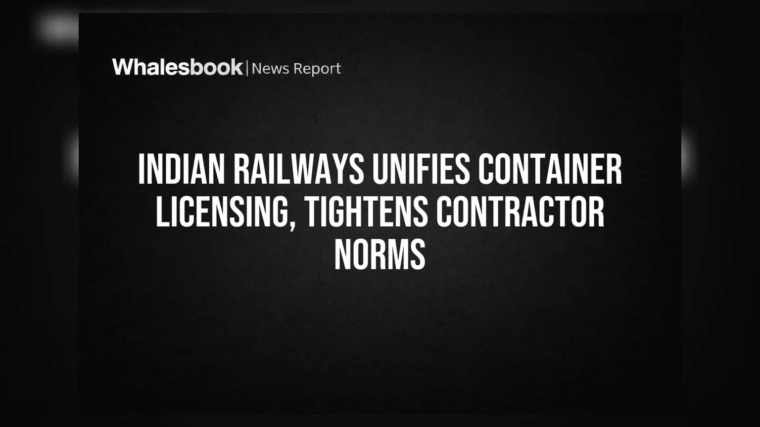 Indian Railways Unifies Container Licensing, Tightens Contractor Norms