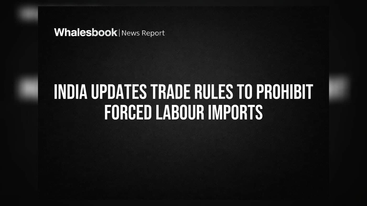 India Updates Trade Rules to Prohibit Forced Labour Imports